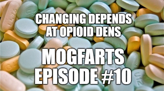 Changing Depends at Opioid Dens: MOGFARTS #10